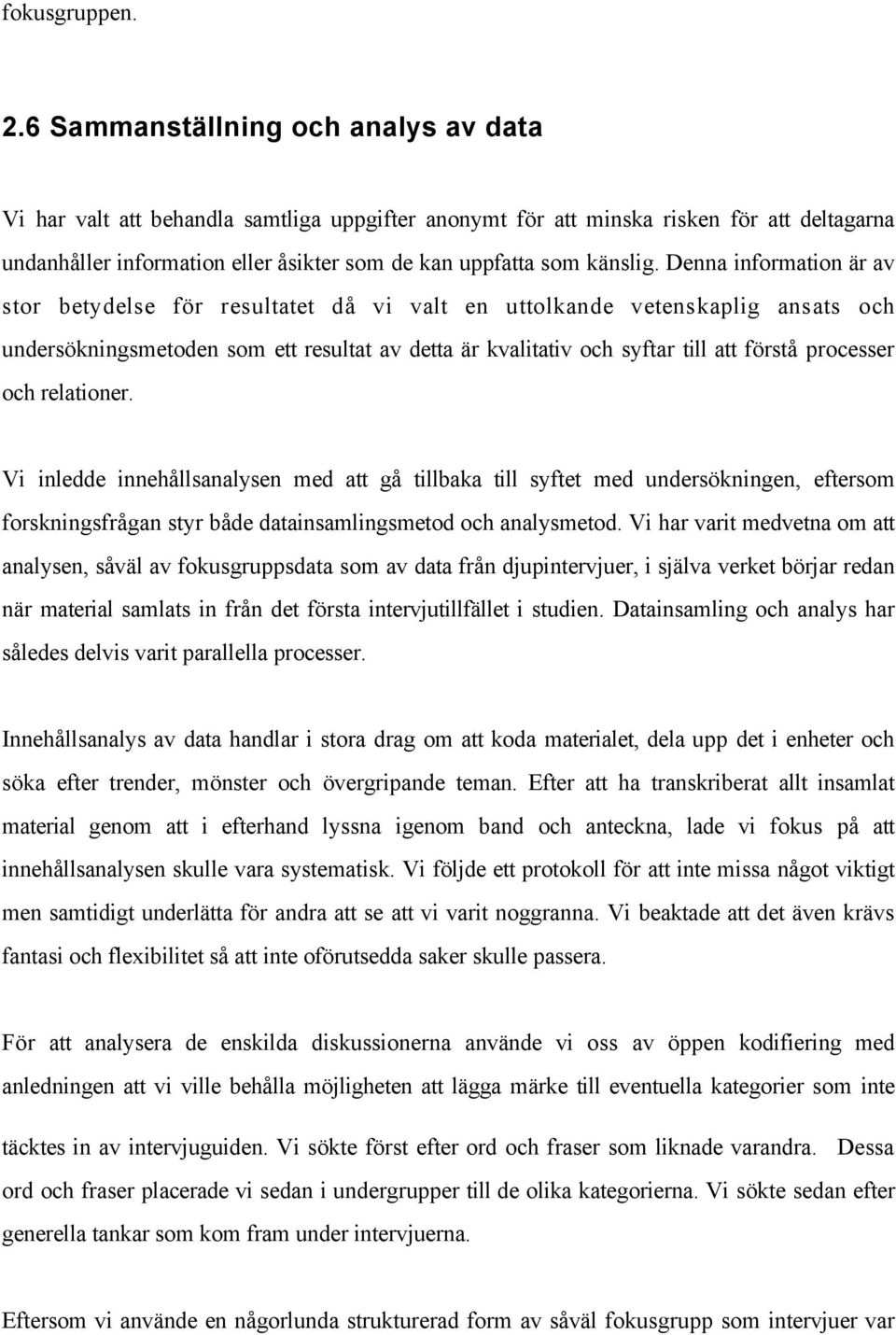 Denna information är av stor betydelse för resultatet då vi valt en uttolkande vetenskaplig ansats och undersökningsmetoden som ett resultat av detta är kvalitativ och syftar till att förstå