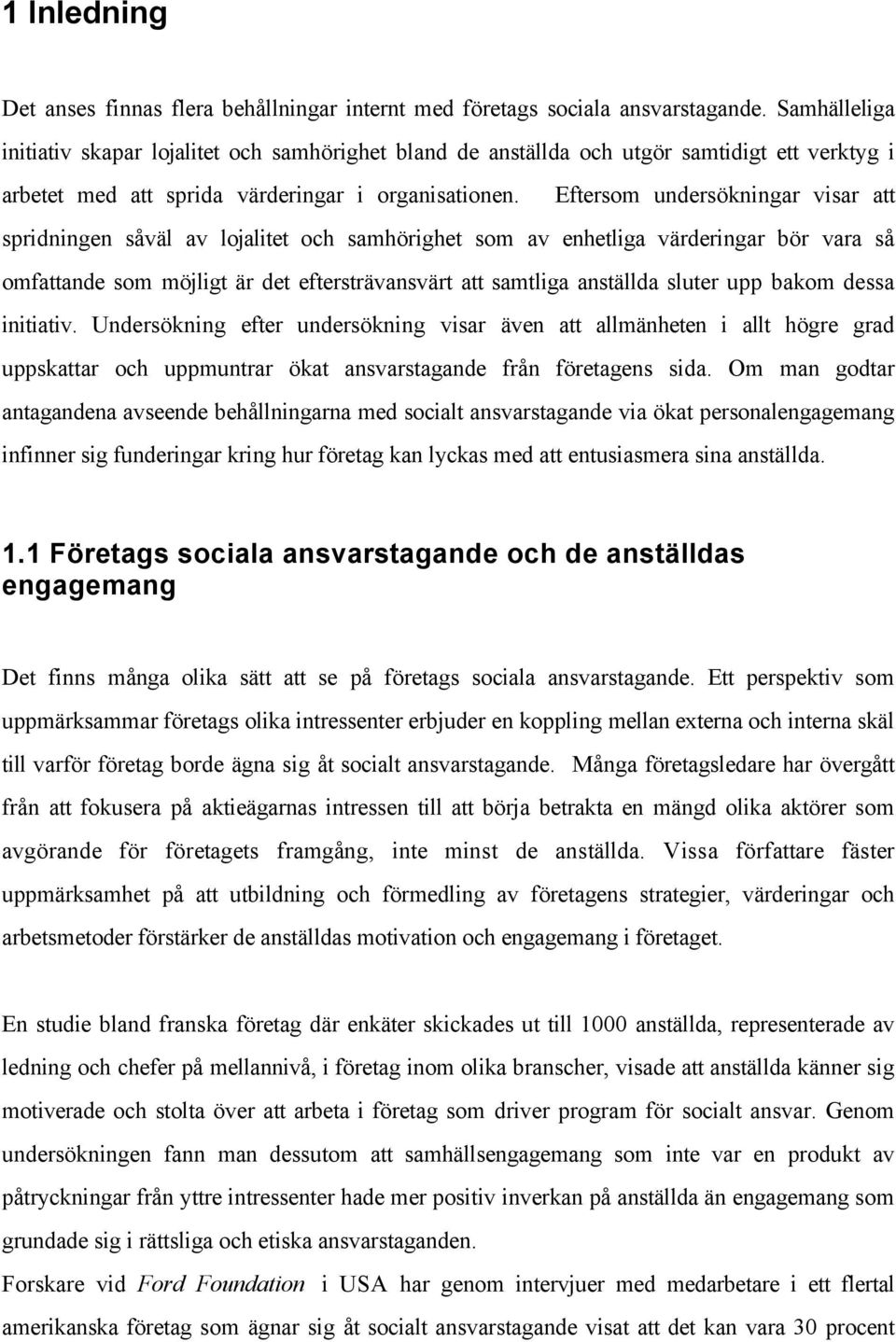 Eftersom undersökningar visar att spridningen såväl av lojalitet och samhörighet som av enhetliga värderingar bör vara så omfattande som möjligt är det eftersträvansvärt att samtliga anställda sluter