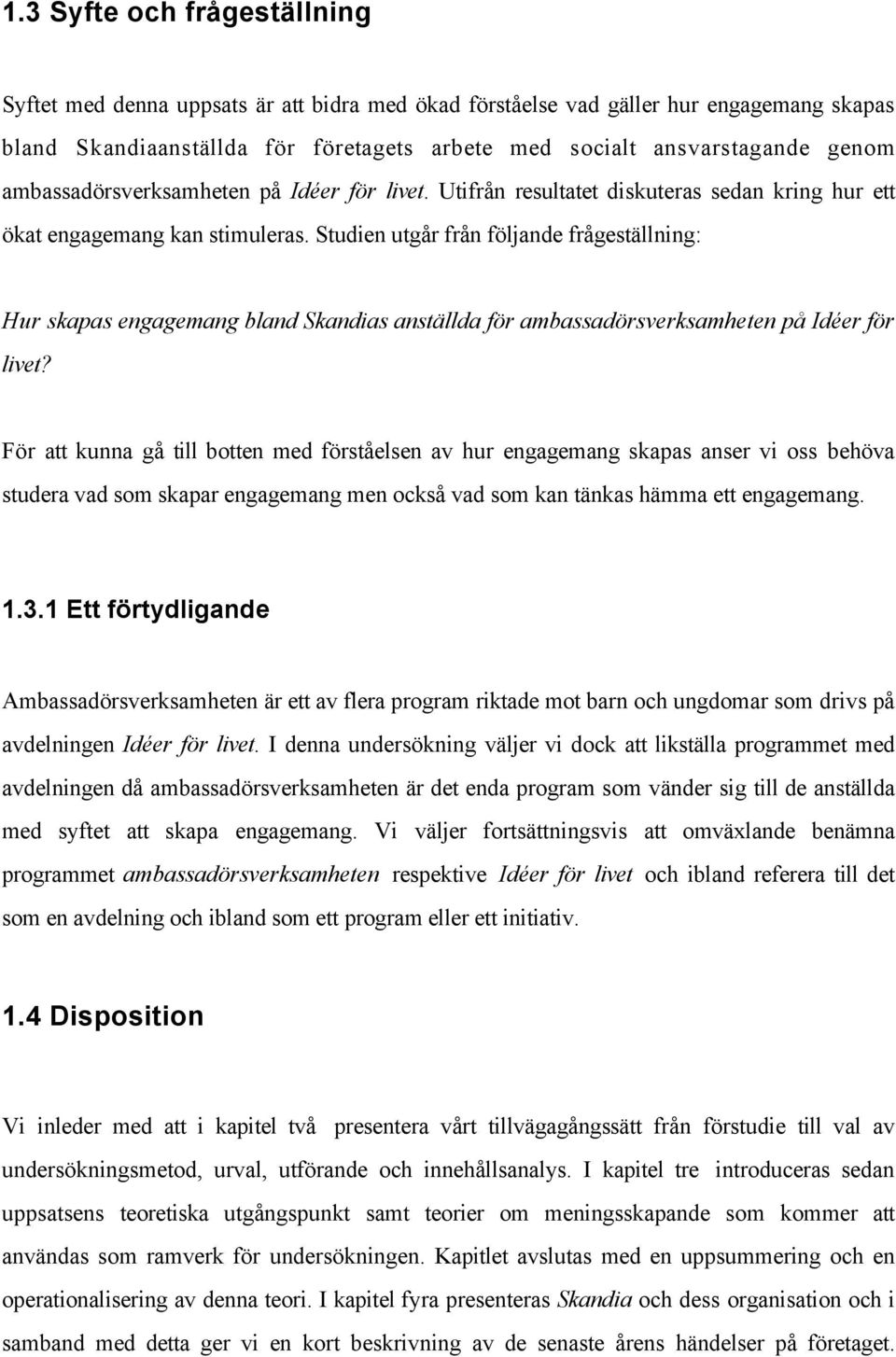 Studien utgår från följande frågeställning: Hur skapas engagemang bland Skandias anställda för ambassadörsverksamheten på Idéer för livet?