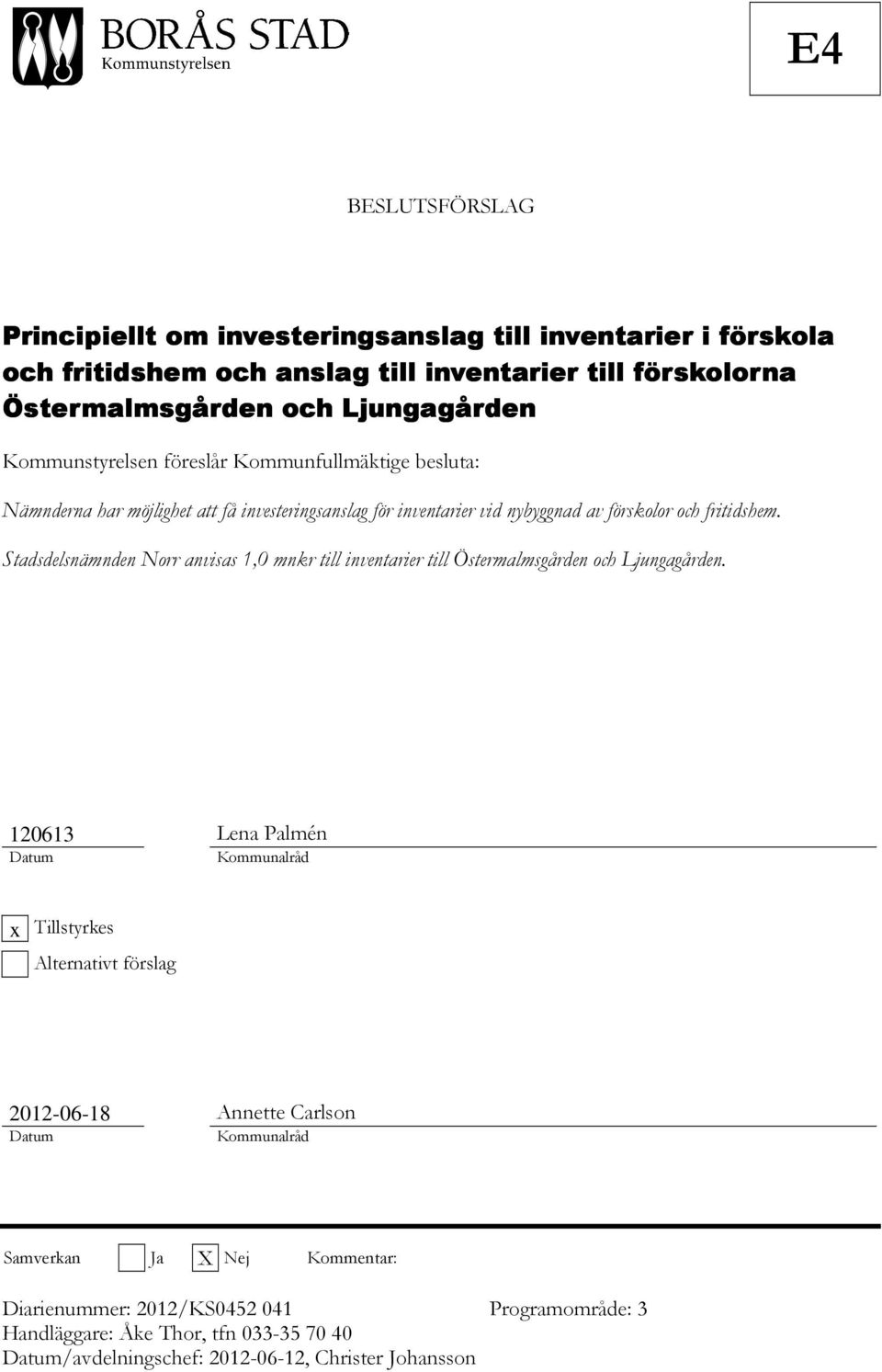 Stadsdelsnämnden Norr anvisas 1,0 mnkr till inventarier till Östermalmsgården och Ljungagården.