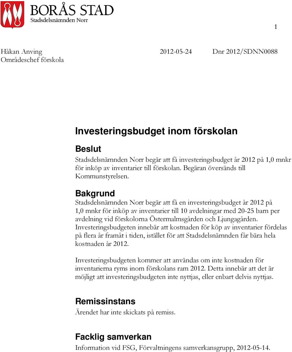 Bakgrund Stadsdelsnämnden Norr begär att få en investeringsbudget år 2012 på 1,0 mnkr för inköp av inventarier till 10 avdelningar med 20-25 barn per avdelning vid förskolorna Östermalmsgården och