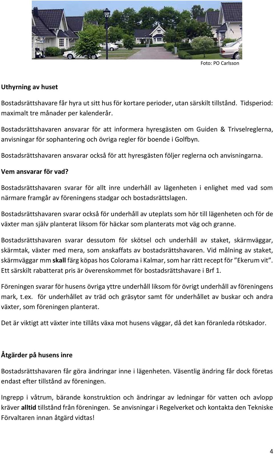 Bostadsrättshavaren ansvarar också för att hyresgästen följer reglerna och anvisningarna. Vem ansvarar för vad?