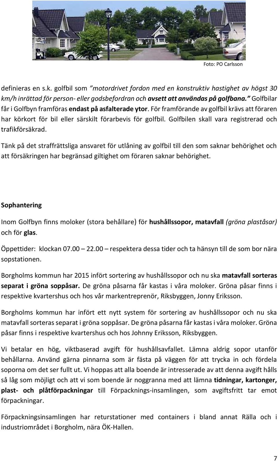 Golfbilen skall vara registrerad och trafikförsäkrad.