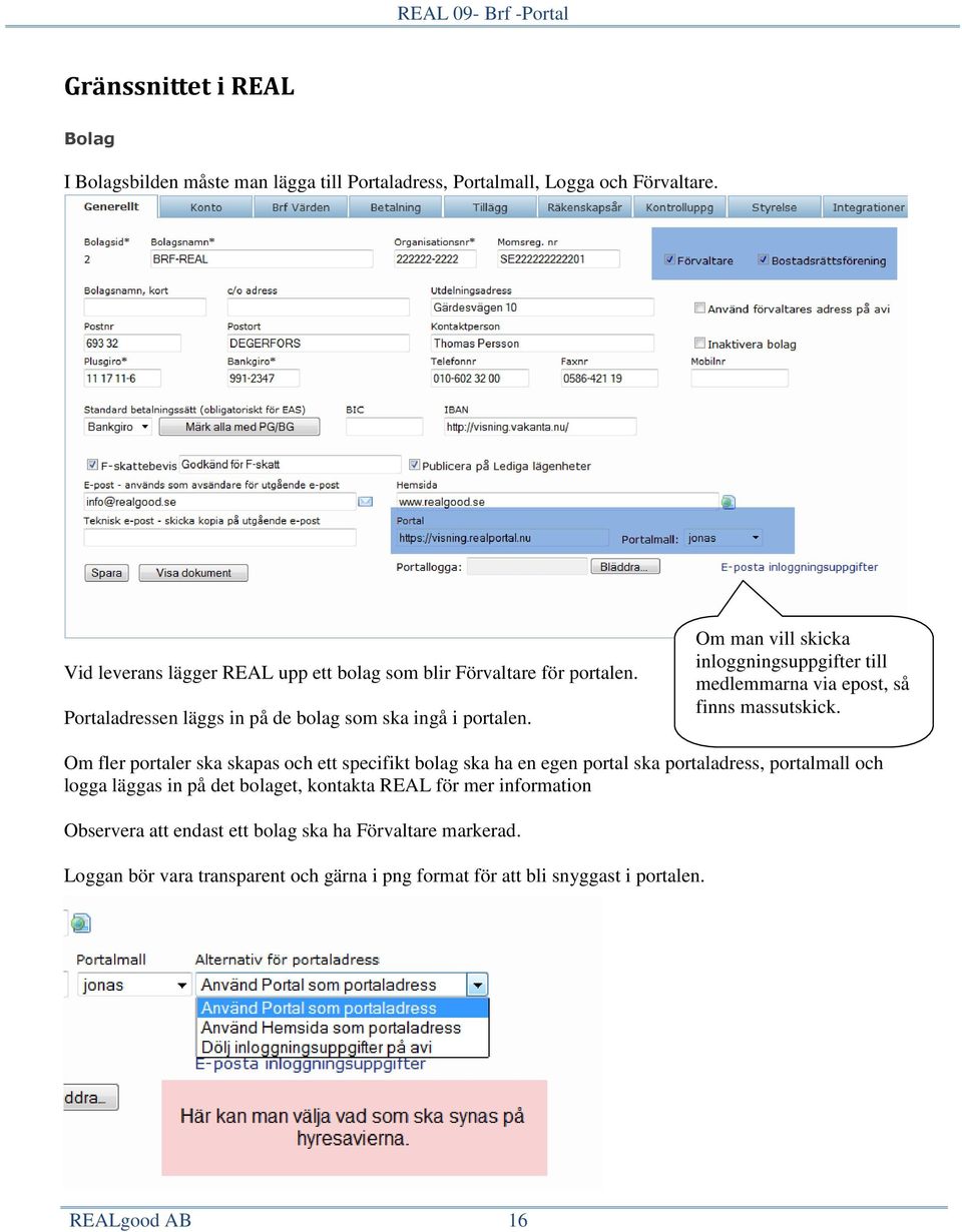 Om man vill skicka inloggningsuppgifter till medlemmarna via epost, så finns massutskick.