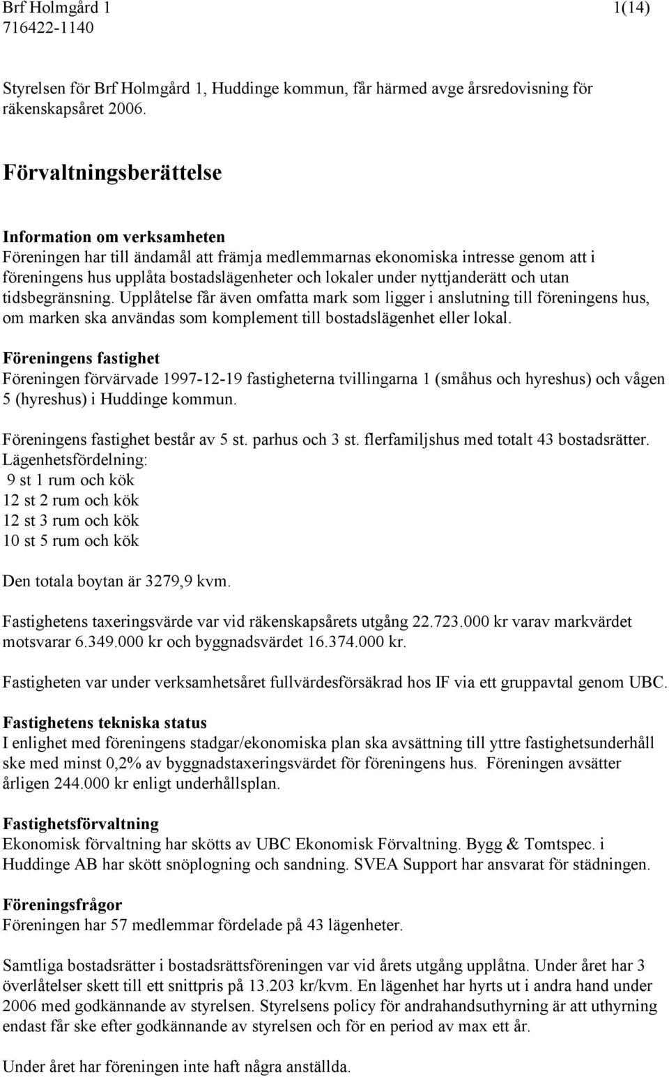 nyttjanderätt och utan tidsbegränsning. Upplåtelse får även omfatta mark som ligger i anslutning till föreningens hus, om marken ska användas som komplement till bostadslägenhet eller lokal.