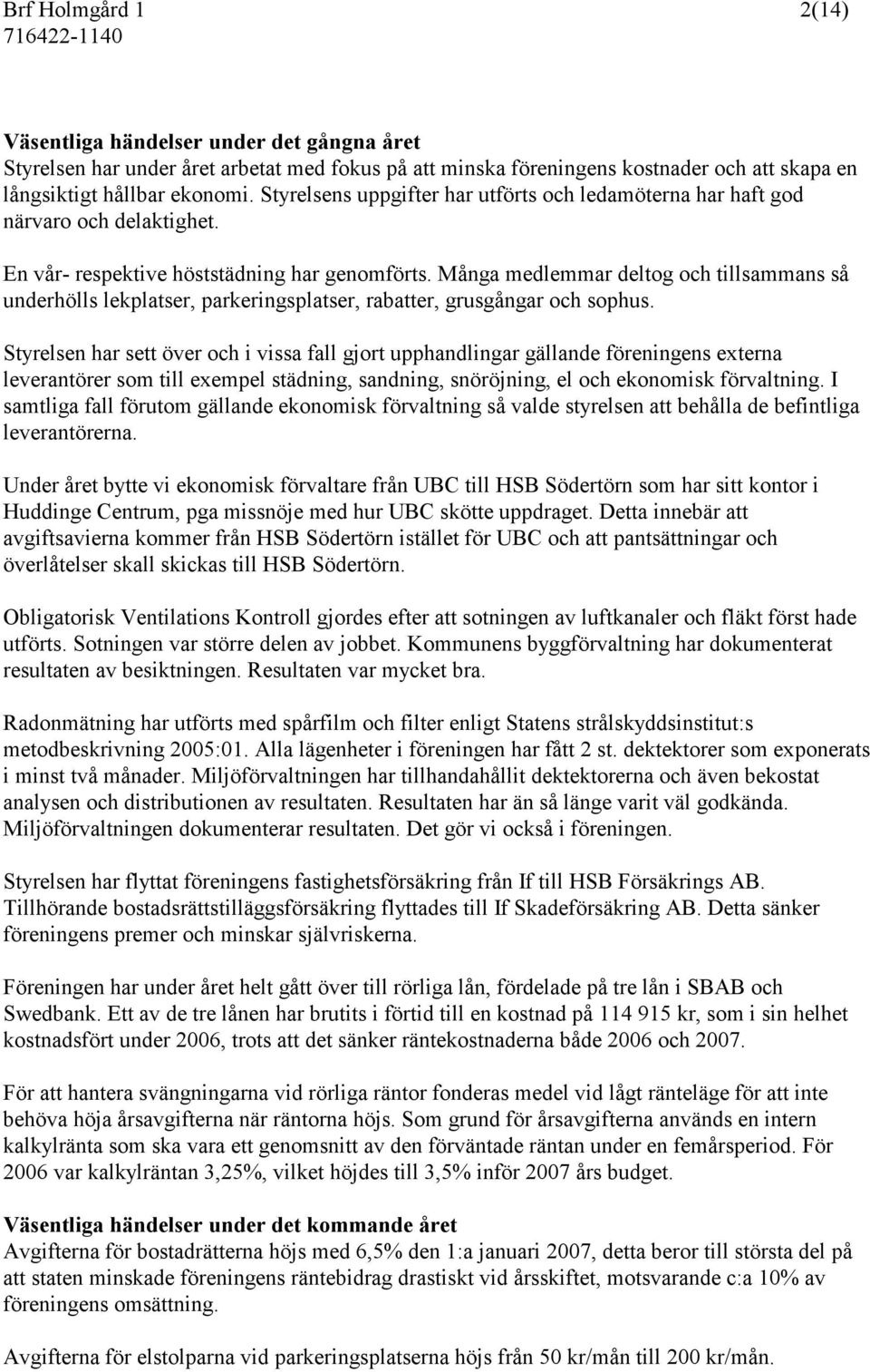 Många medlemmar deltog och tillsammans så underhölls lekplatser, parkeringsplatser, rabatter, grusgångar och sophus.