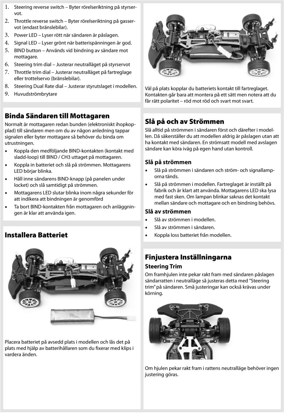 Throttle trim dial Justerar neutralläget på fartreglage eller trottelservo (bränslebilar). 8. Steering Dual Rate dial Justerar styrutslaget i modellen. 9.