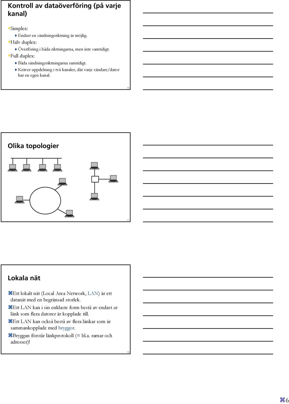 16 Olika topologier 17 Lokala nät Ett lokalt nät (Local Area Network, LAN) är ett datanät med en begränsad storlek.