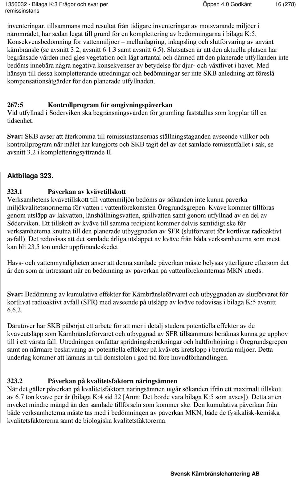 K:5, Konsekvensbedömning för vattenmiljöer mellanlagring, inkapsling och slutförvaring av använt kärnbränsle (se avsnitt 3.2, avsnitt 6.1.3 samt avsnitt 6.5).