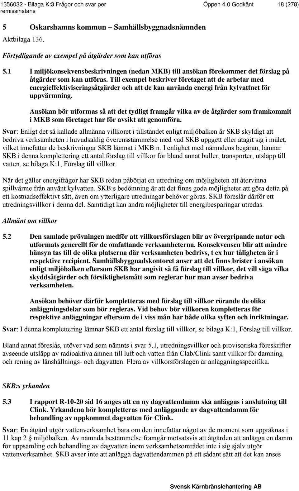 Till exempel beskriver företaget att de arbetar med energieffektiviseringsåtgärder och att de kan använda energi från kylvattnet för uppvärmning.