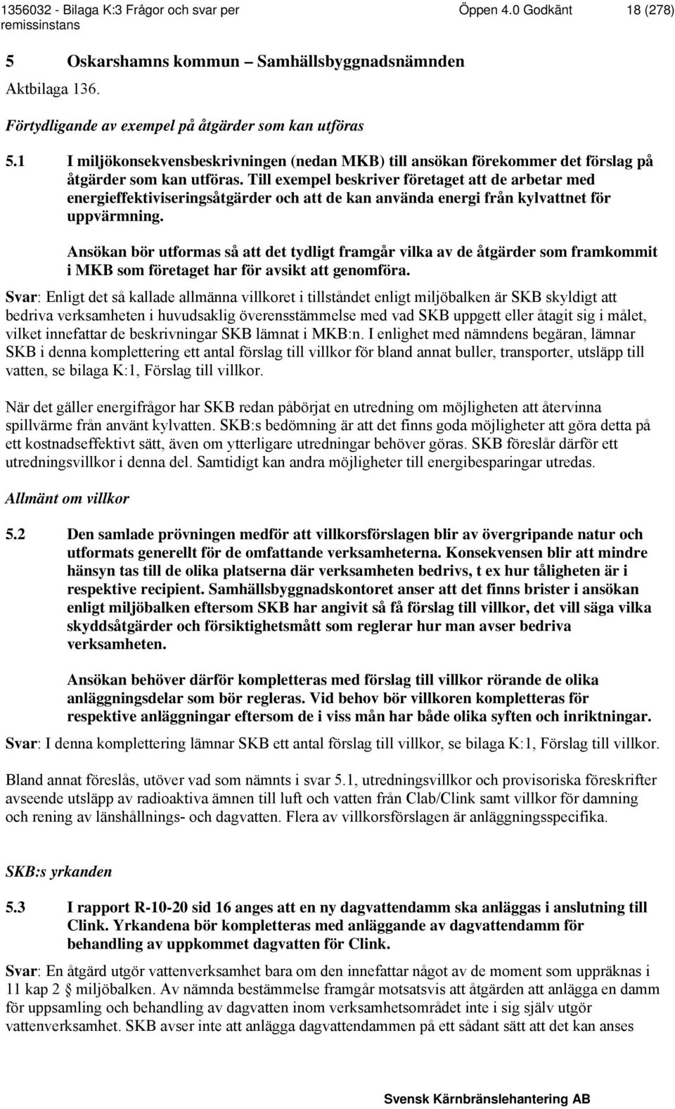 Till exempel beskriver företaget att de arbetar med energieffektiviseringsåtgärder och att de kan använda energi från kylvattnet för uppvärmning.