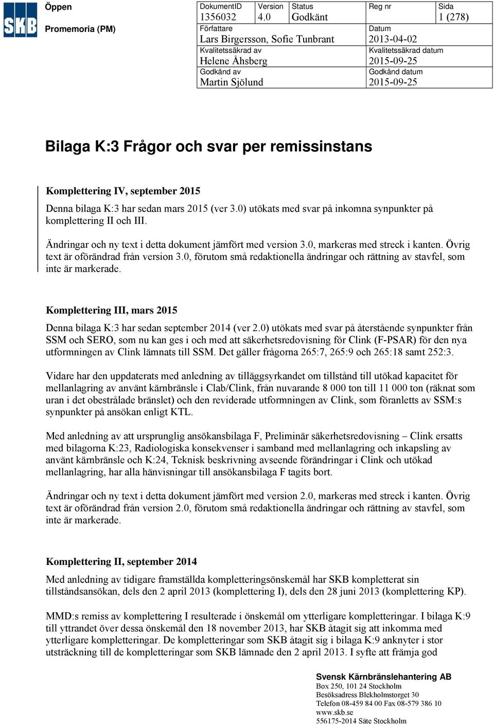 (278) Bilaga K:3 Frågor och svar per Komplettering IV, september 2015 Denna bilaga K:3 har sedan mars 2015 (ver 3.0) utökats med svar på inkomna synpunkter på komplettering II och III.