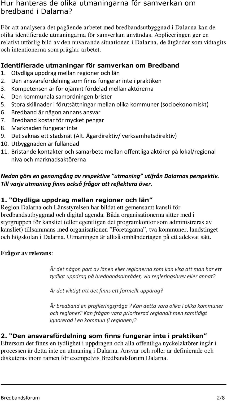 Appliceringen ger en relativt utförlig bild av den nuvarande situationen i Dalarna, de åtgärder som vidtagits och intentionerna som präglar arbetet.