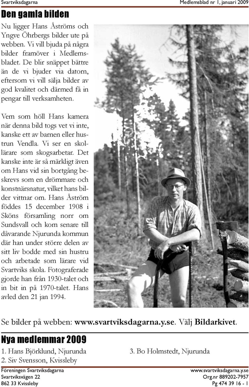 Medlemsblad nr 1, januari 2009 Vem som höll Hans kamera när denna bild togs vet vi inte, kanske ett av barnen eller hustrun Vendla. Vi ser en skollärare som skogsarbetar.