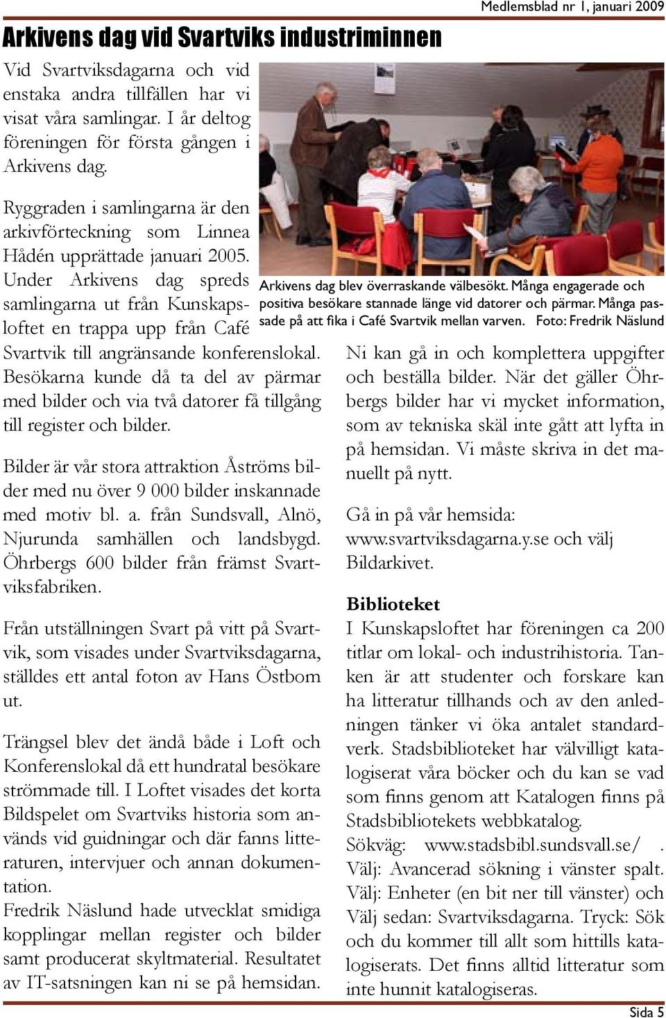 Under Arkivens dag spreds samlingarna ut från Kunskapsloftet en trappa upp från Café Svartvik till angränsande konferenslokal.