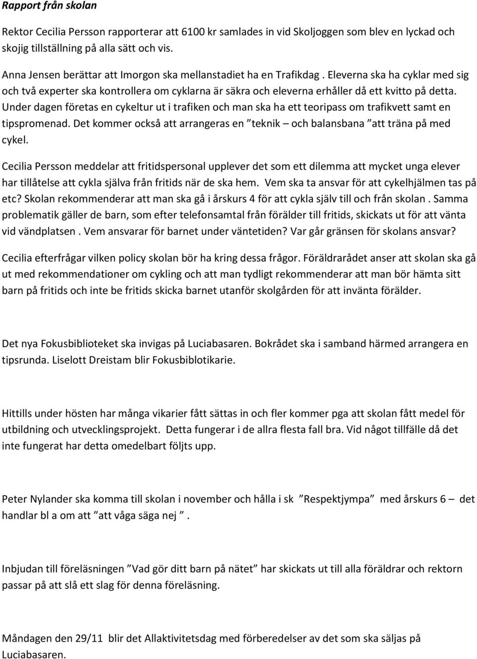 Under dagen företas en cykeltur ut i trafiken och man ska ha ett teoripass om trafikvett samt en tipspromenad. Det kommer också att arrangeras en teknik och balansbana att träna på med cykel.