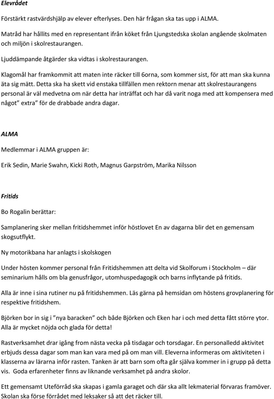 Klagomål har framkommit att maten inte räcker till 6orna, som kommer sist, för att man ska kunna äta sig mätt.