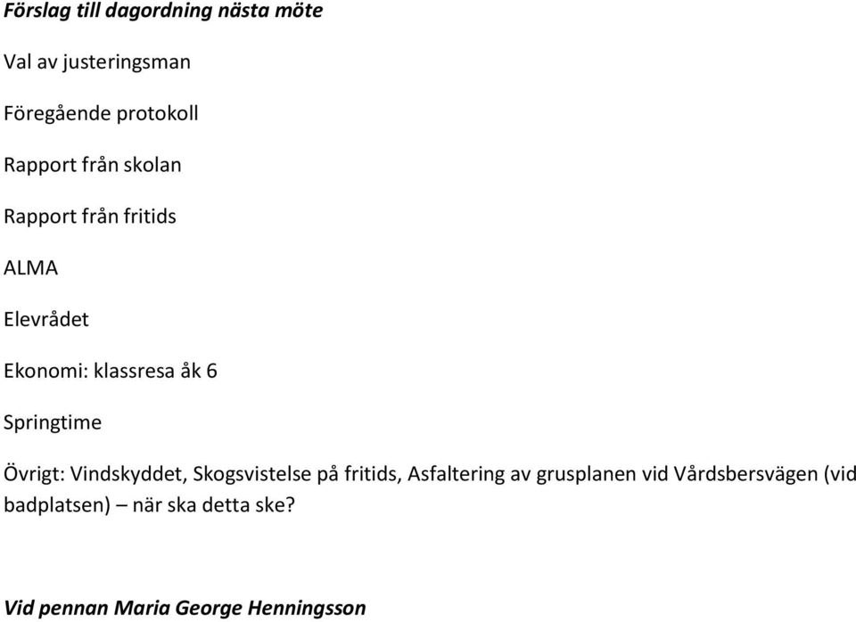 Springtime Övrigt: Vindskyddet, Skogsvistelse på fritids, Asfaltering av