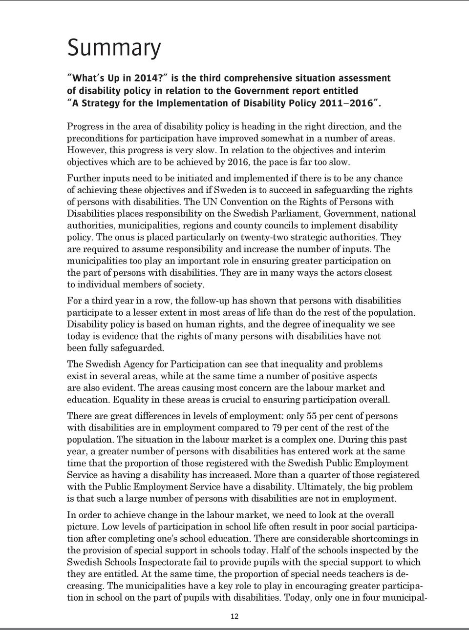 Progress in the area of disability policy is heading in the right direction, and the preconditions for participation have improved somewhat in a number of areas. However, this progress is very slow.