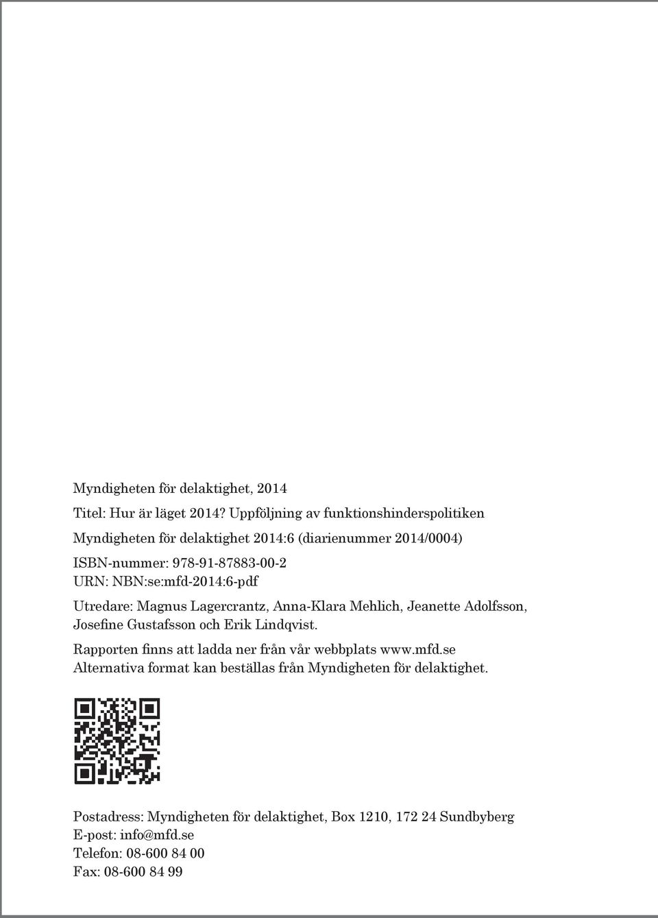 NBN:se:mfd-2014:6-pdf Utredare: Magnus Lagercrantz, Anna-Klara Mehlich, Jeanette Adolfsson, Josefine Gustafsson och Erik Lindqvist.