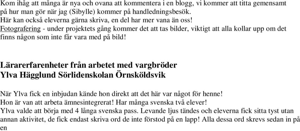 Fotografering - under projektets gång kommer det att tas bilder, viktigt att alla kollar upp om det finns någon som inte får vara med på bild!
