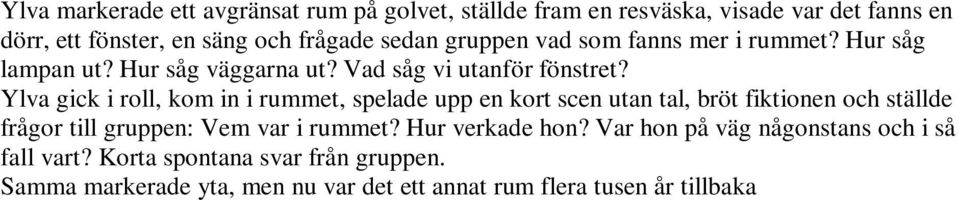 Hur verkade hon? Var hon på väg någonstans och i så fall vart? Korta spontana svar från gruppen. Samma markerade yta, men nu var det ett annat rum flera tusen år tillbaka ett vindskydd.