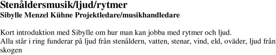 vi tar en gemensam puls, ledaren visar fyra fingrar i puls (ett i taget), alla bestämmer sig för ett ljud och ett finger, nu har vi en takt på fyra pulsslag, alla lägger sitt ljud när det finger som