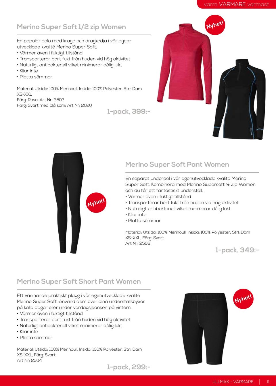 Insida: 100% Polyester, Strl: Dam XS-XXL Färg: Rosa; Art Nr: 2502 Färg: Svart med blå söm; Art Nr: 2020 1-pack, 399:- Merino Super Soft Pant Women Nyhet!