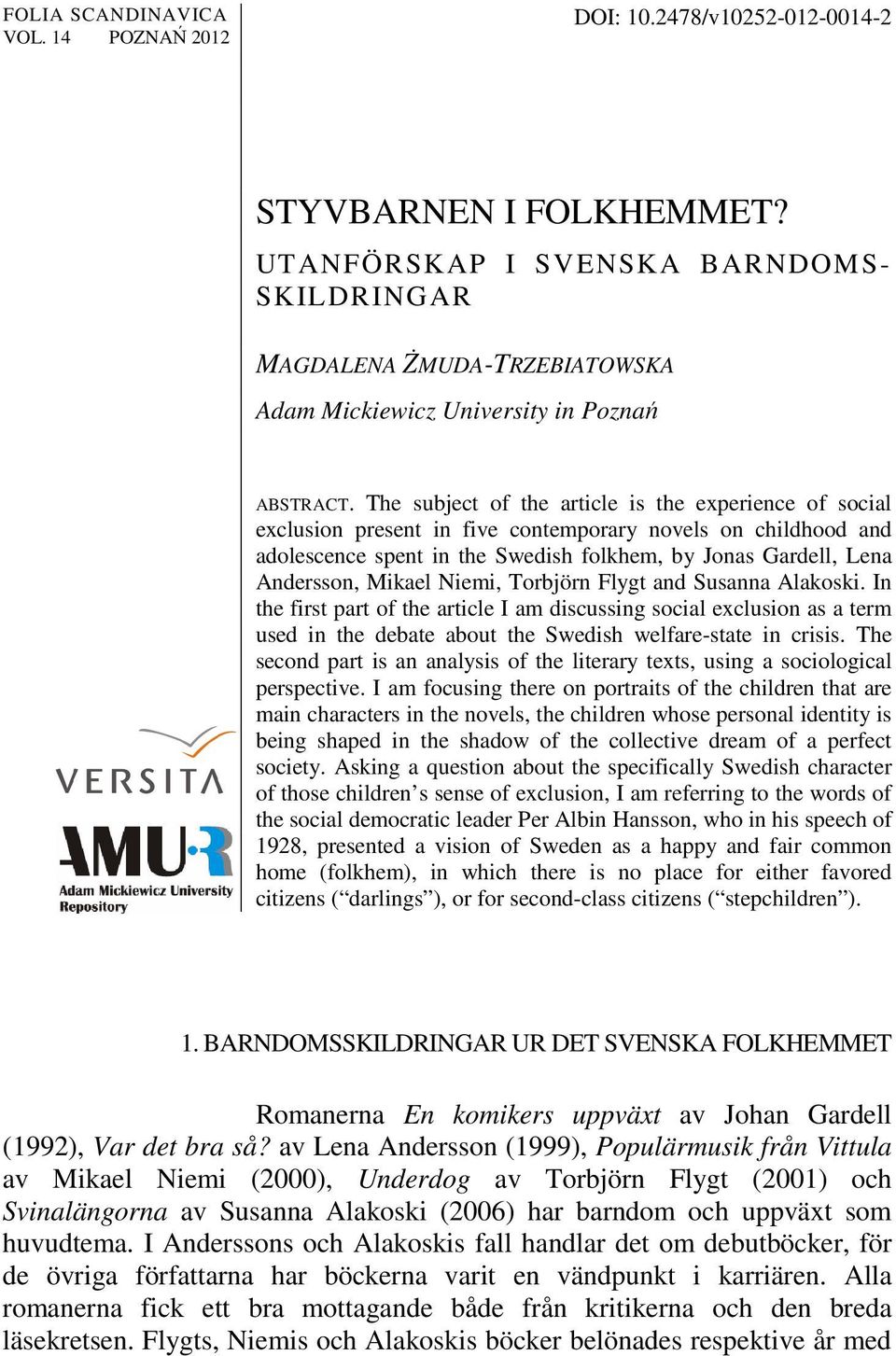 The subject of the article is the experience of social exclusion present in five contemporary novels on childhood and adolescence spent in the Swedish folkhem, by Jonas Gardell, Lena Andersson,