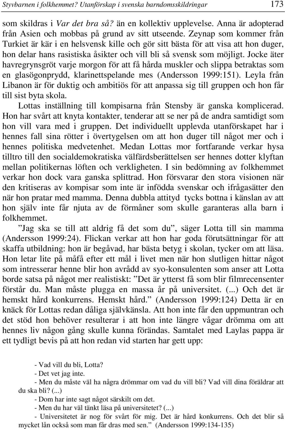 Jocke äter havregrynsgröt varje morgon för att få hårda muskler och slippa betraktas som en glasögonprydd, klarinettspelande mes (Andersson 1999:151).