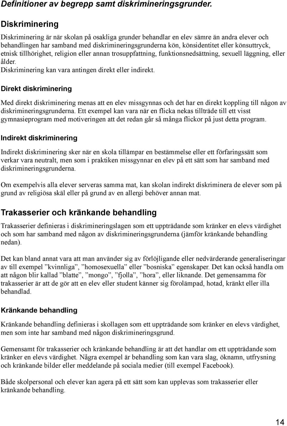 etnisk tillhörighet, religion eller annan trosuppfattning, funktionsnedsättning, sexuell läggning, eller ålder. Diskriminering kan vara antingen direkt eller indirekt.