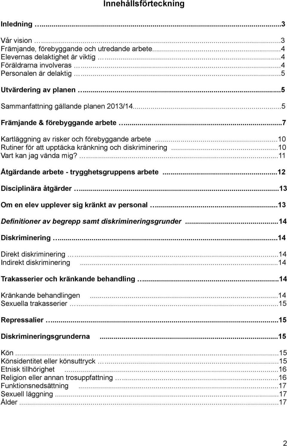 ..10 Rutiner för att upptäcka kränkning och diskriminering...10 Vart kan jag vända mig?...11 Åtgärdande arbete - trygghetsgruppens arbete...12 Disciplinära åtgärder.