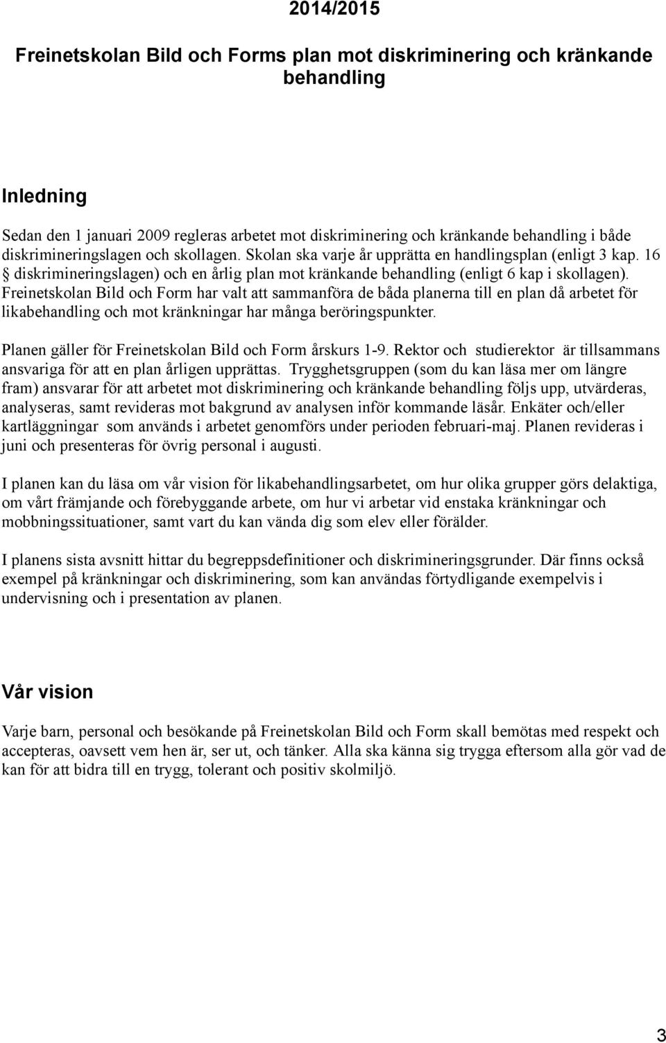 Freinetskolan Bild och Form har valt att sammanföra de båda planerna till en plan då arbetet för likabehandling och mot kränkningar har många beröringspunkter.