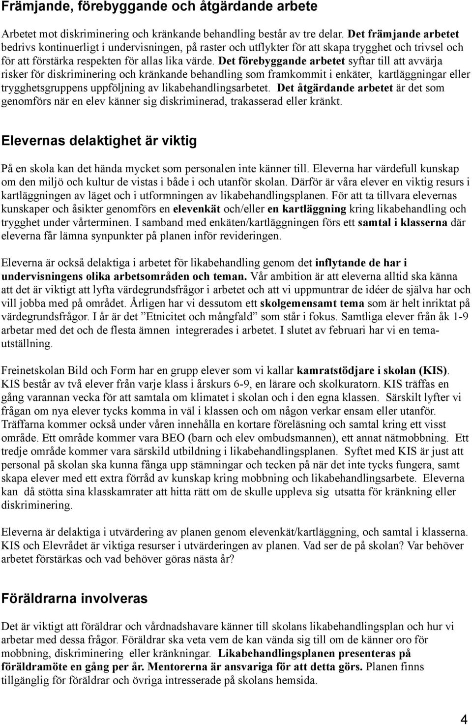 Det förebyggande arbetet syftar till att avvärja risker för diskriminering och kränkande behandling som framkommit i enkäter, kartläggningar eller trygghetsgruppens uppföljning av