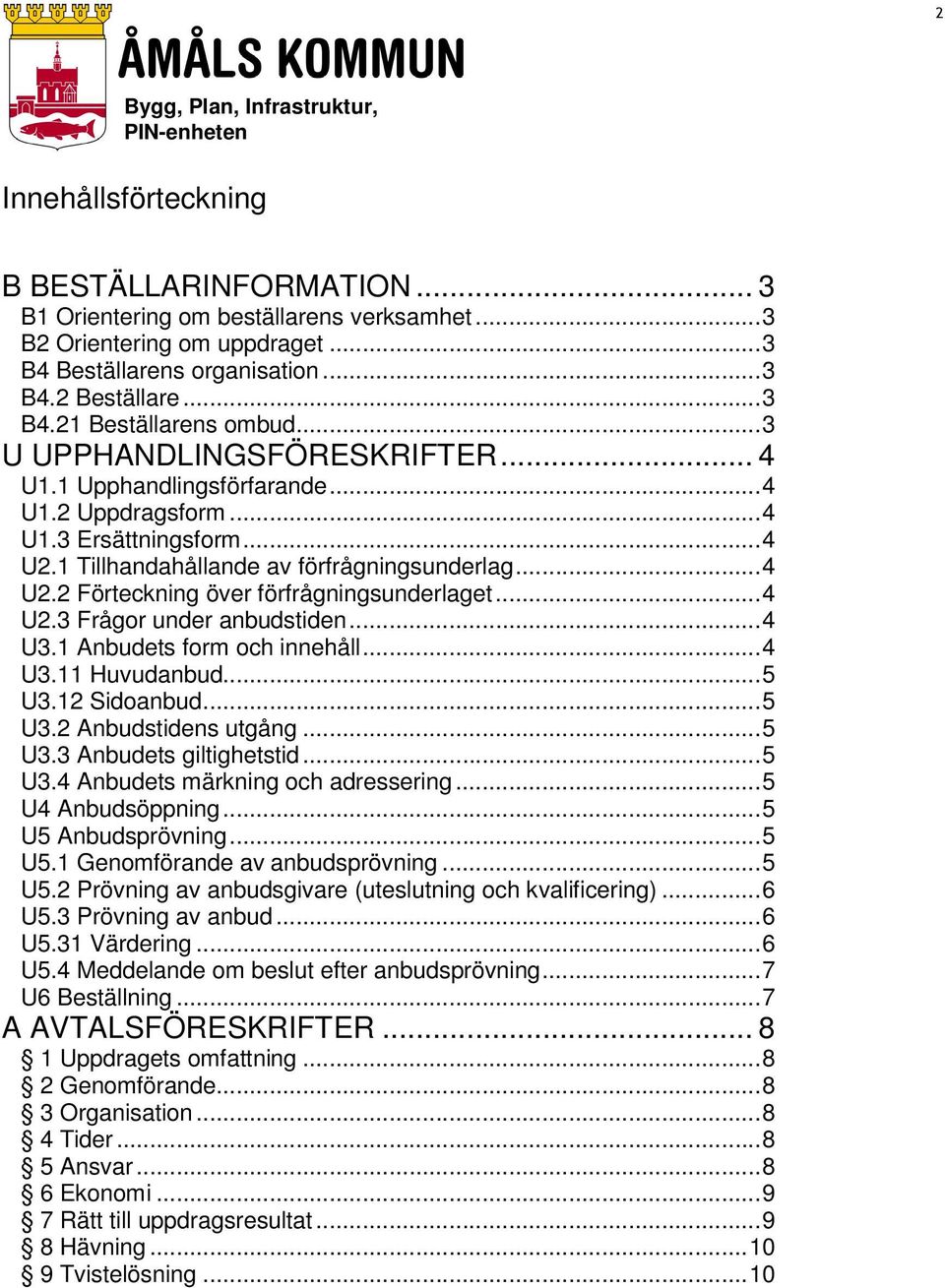 ..4 U2.3 Frågor under anbudstiden...4 U3.1 Anbudets form och innehåll...4 U3.11 Huvudanbud...5 U3.12 Sidoanbud...5 U3.2 Anbudstidens utgång...5 U3.3 Anbudets giltighetstid...5 U3.4 Anbudets märkning och adressering.