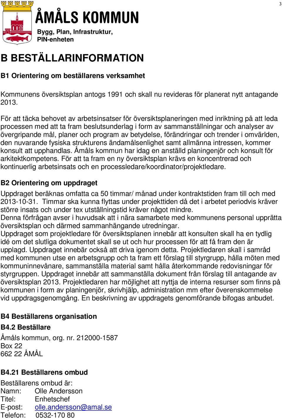 planer och program av betydelse, förändringar och trender i omvärlden, den nuvarande fysiska strukturens ändamålsenlighet samt allmänna intressen, kommer konsult att upphandlas.