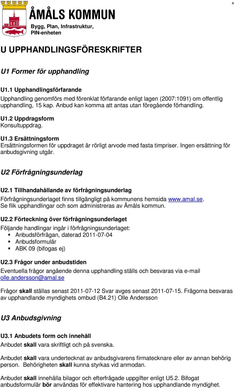 Ingen ersättning för anbudsgivning utgår. U2 Förfrågningsunderlag U2.1 Tillhandahållande av förfrågningsunderlag Förfrågningsunderlaget finns tillgängligt på kommunens hemsida www.amal.se.