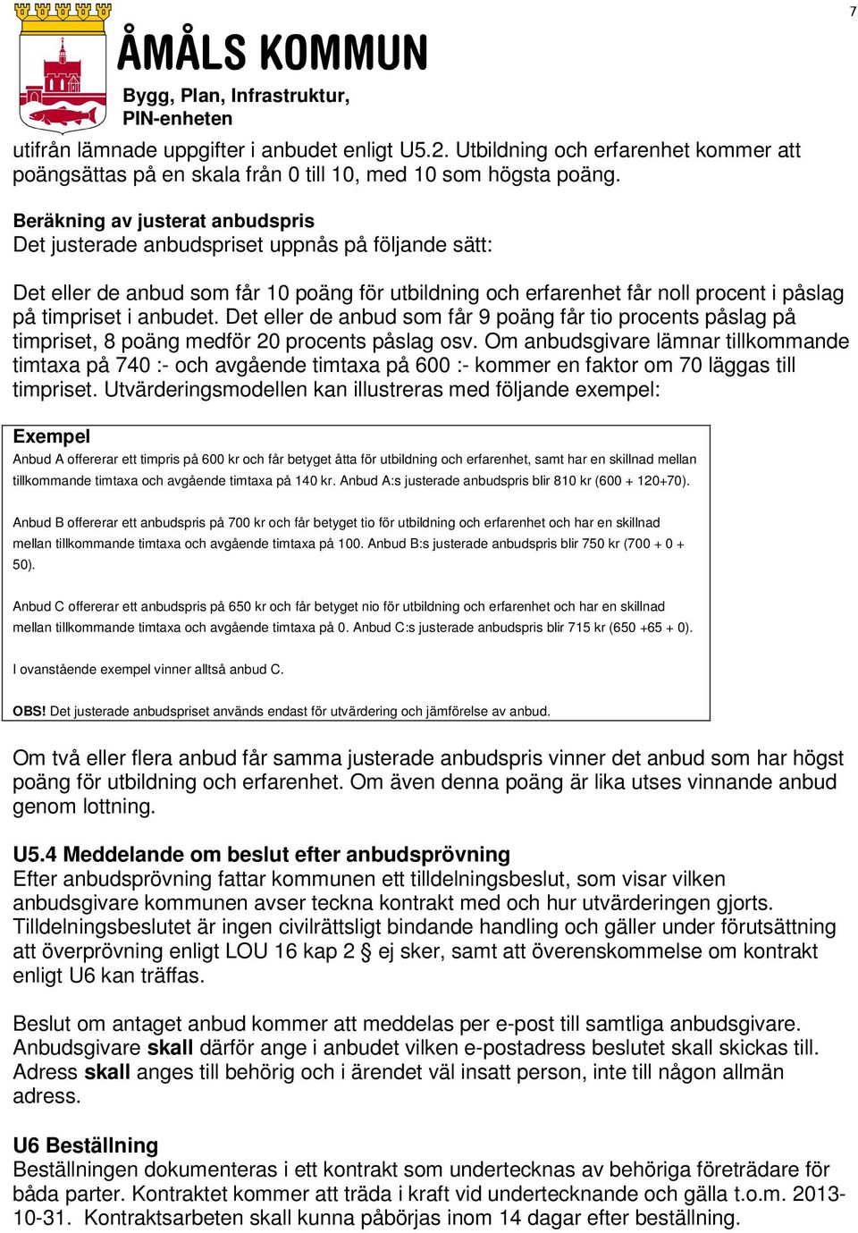 Det eller de anbud som får 9 poäng får tio procents påslag på timpriset, 8 poäng medför 20 procents påslag osv.