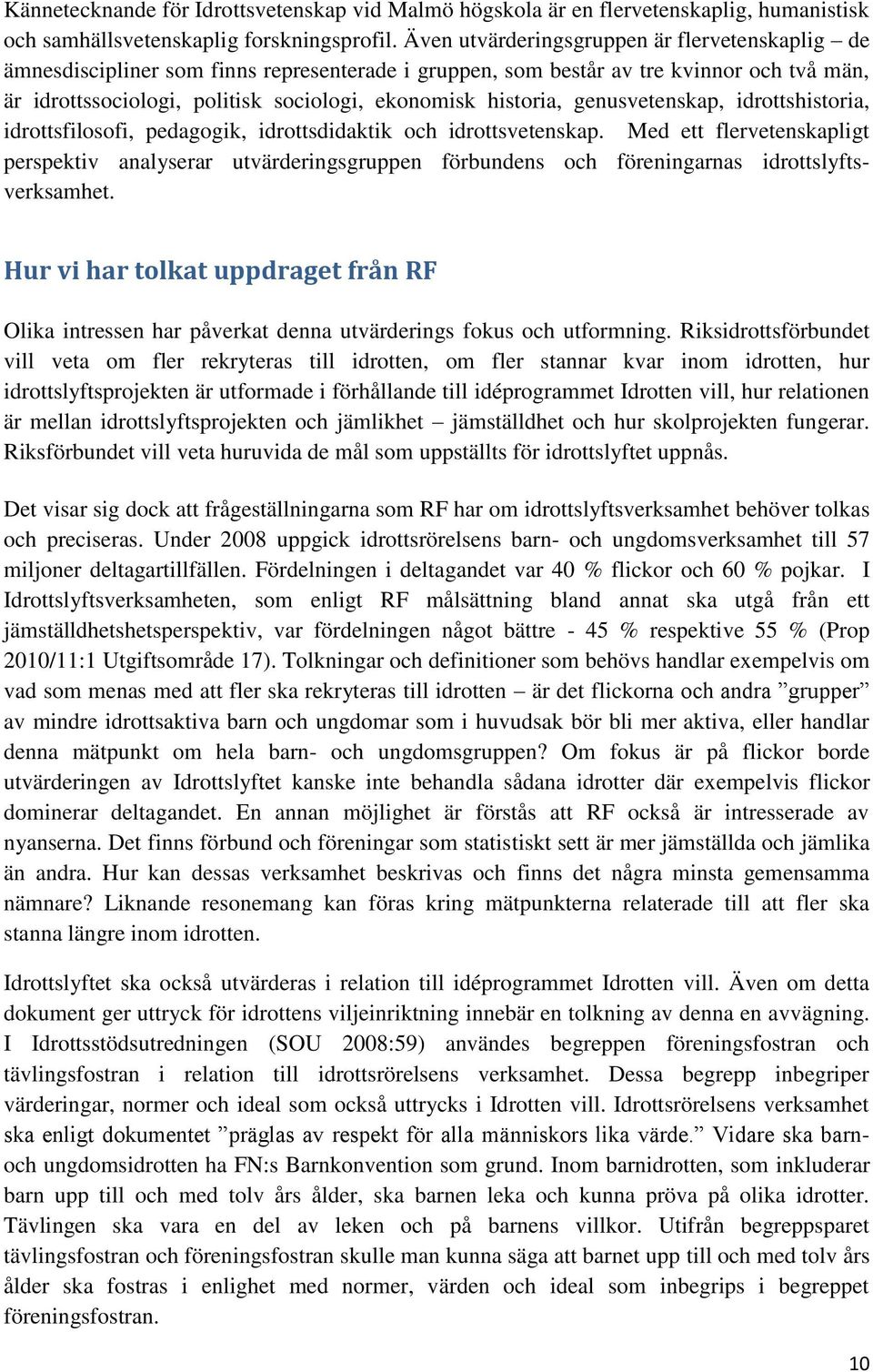 historia, genusvetenskap, idrottshistoria, idrottsfilosofi, pedagogik, idrottsdidaktik och idrottsvetenskap.