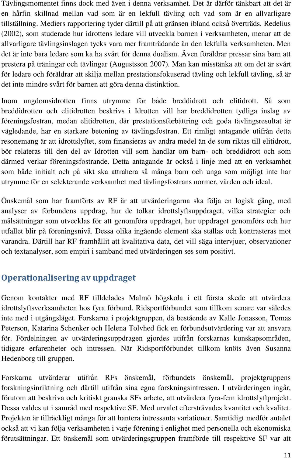 Redelius (2002), som studerade hur idrottens ledare vill utveckla barnen i verksamheten, menar att de allvarligare tävlingsinslagen tycks vara mer framträdande än den lekfulla verksamheten.