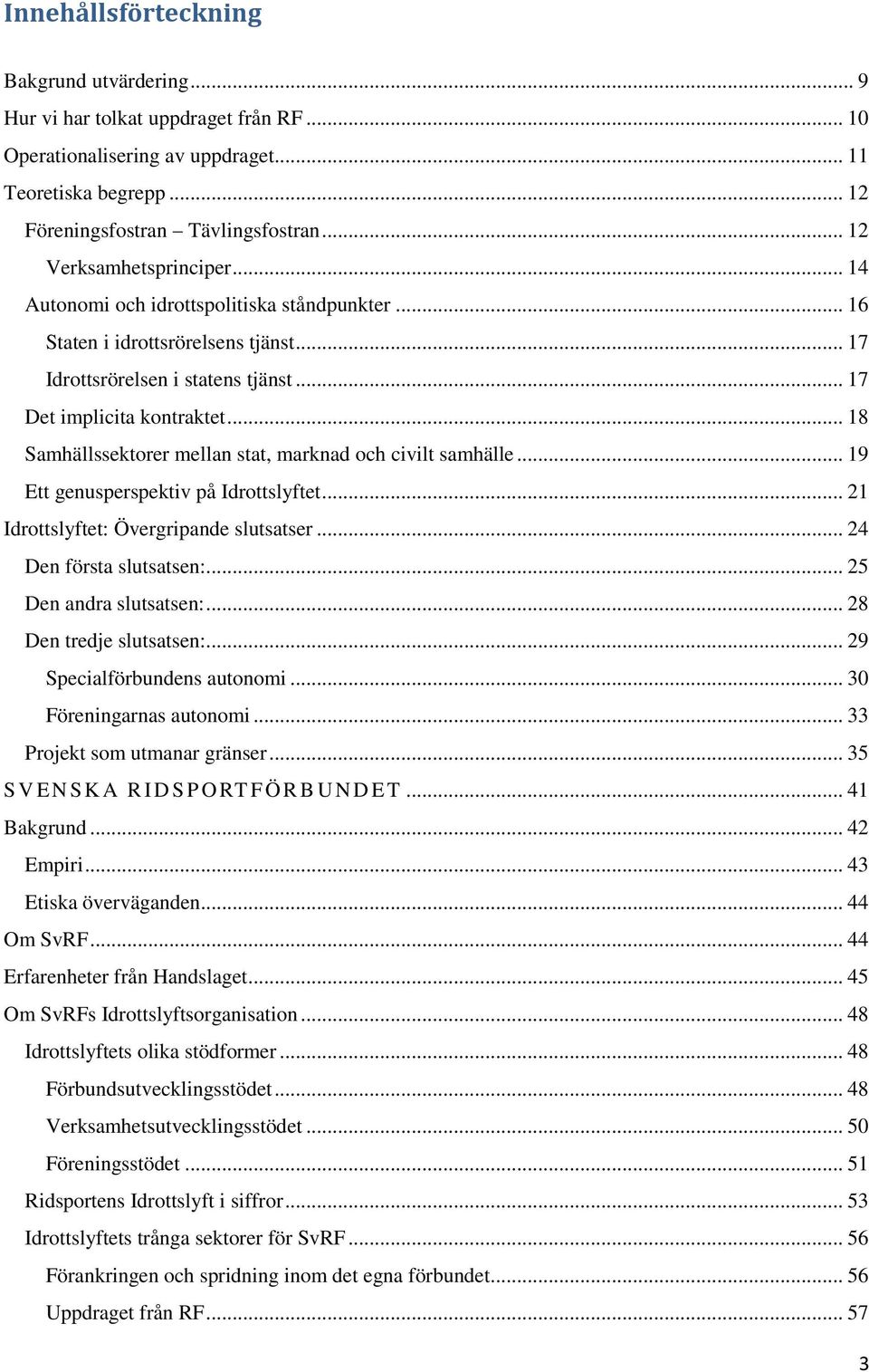 .. 18 Samhällssektorer mellan stat, marknad och civilt samhälle... 19 Ett genusperspektiv på Idrottslyftet... 21 Idrottslyftet: Övergripande slutsatser... 24 Den första slutsatsen:.