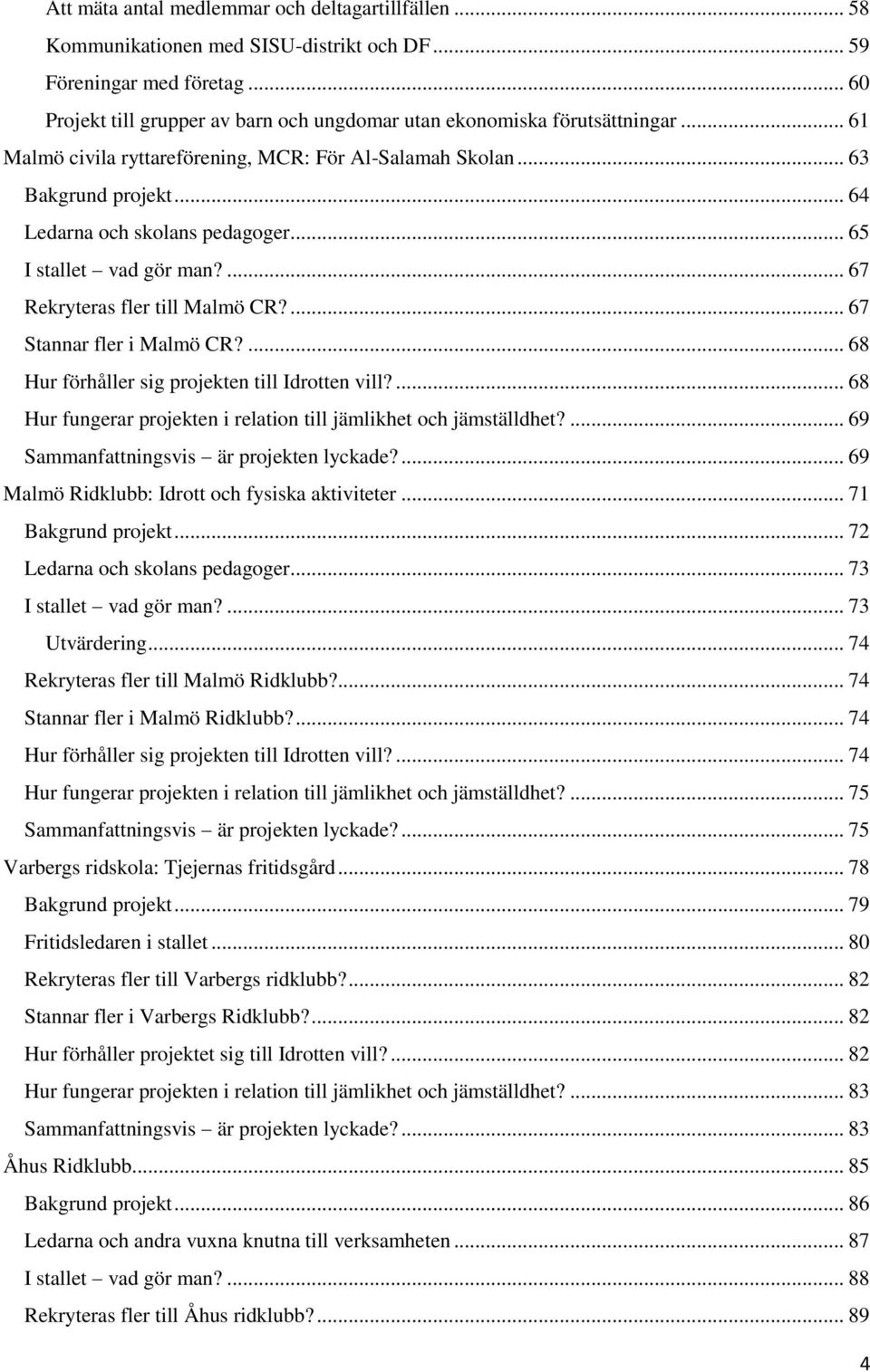 .. 65 I stallet vad gör man?... 67 Rekryteras fler till Malmö CR?... 67 Stannar fler i Malmö CR?... 68 Hur förhåller sig projekten till Idrotten vill?