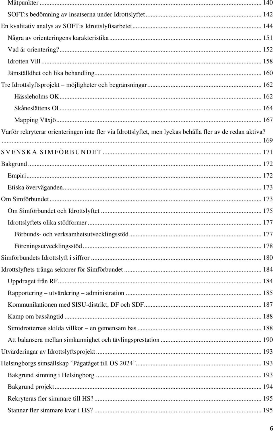 .. 167 Varför rekryterar orienteringen inte fler via Idrottslyftet, men lyckas behålla fler av de redan aktiva?... 169 S V E N S K A S IM F Ö RBUNDET... 171 Bakgrund... 172 Empiri.