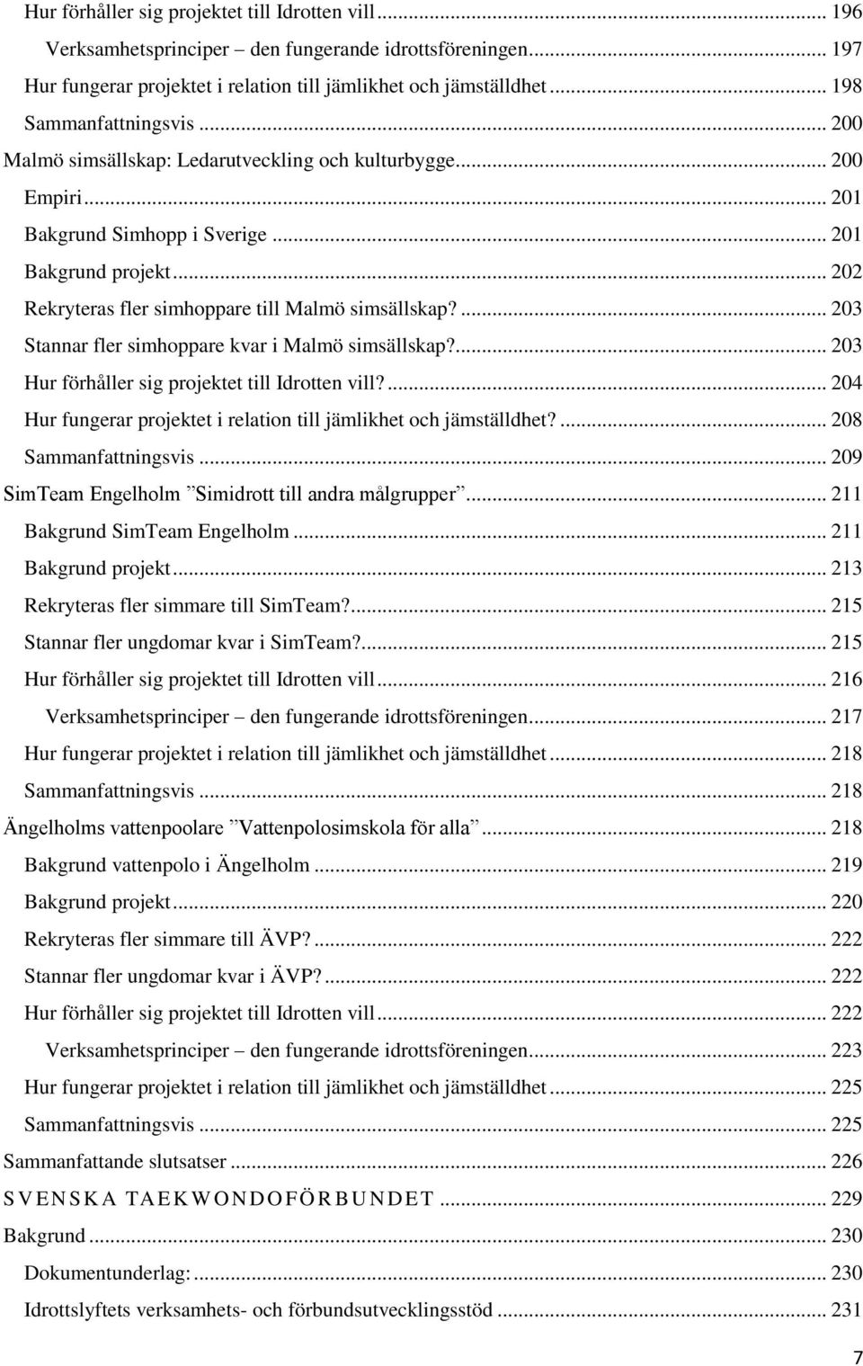 .. 202 Rekryteras fler simhoppare till Malmö simsällskap?... 203 Stannar fler simhoppare kvar i Malmö simsällskap?... 203 Hur förhåller sig projektet till Idrotten vill?