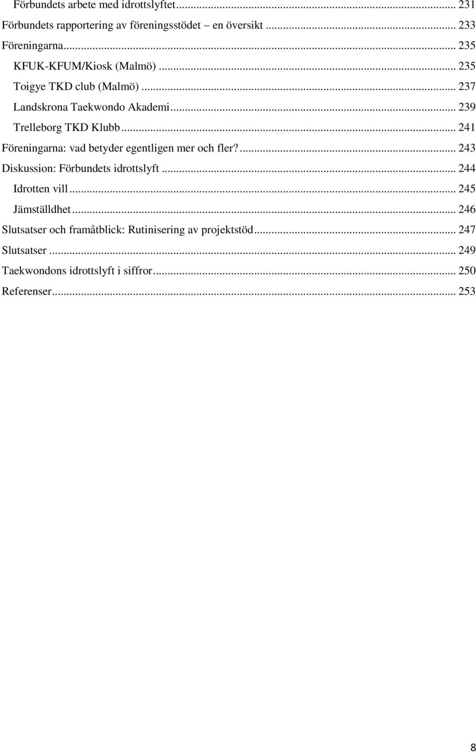 .. 241 Föreningarna: vad betyder egentligen mer och fler?... 243 Diskussion: Förbundets idrottslyft... 244 Idrotten vill.