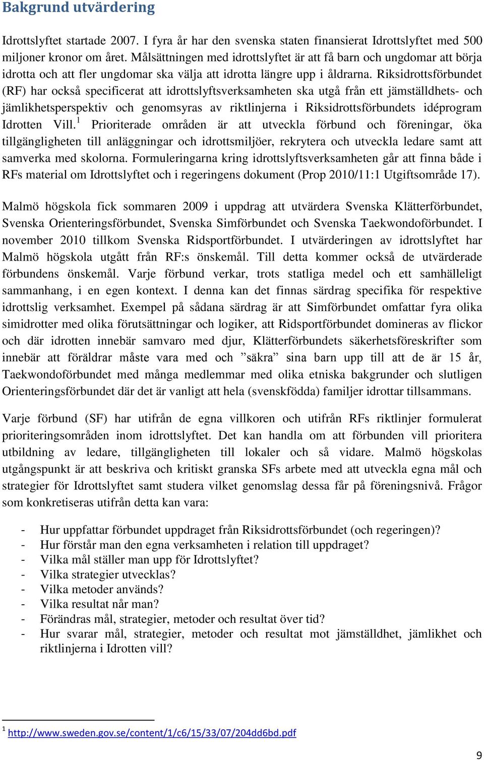 Riksidrottsförbundet (RF) har också specificerat att idrottslyftsverksamheten ska utgå från ett jämställdhets- och jämlikhetsperspektiv och genomsyras av riktlinjerna i Riksidrottsförbundets