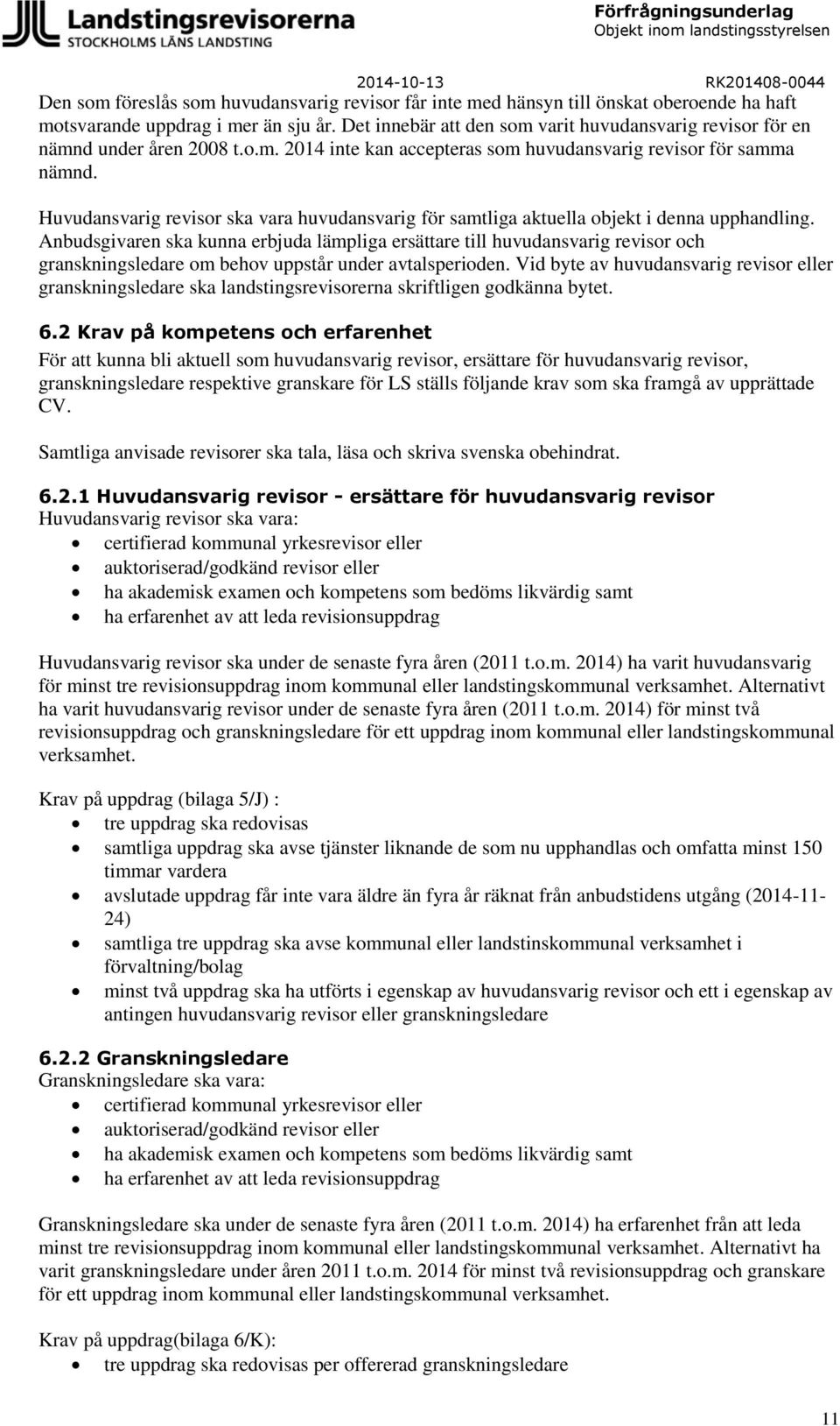 Huvudansvarig revisor ska vara huvudansvarig för samtliga aktuella objekt i denna upphandling.