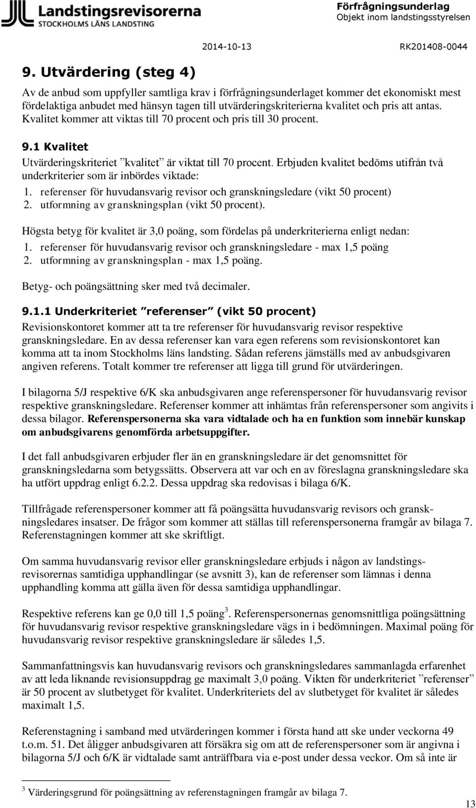 Erbjuden kvalitet bedöms utifrån två underkriterier som är inbördes viktade: 1. referenser för huvudansvarig revisor och granskningsledare (vikt 50 procent) 2.