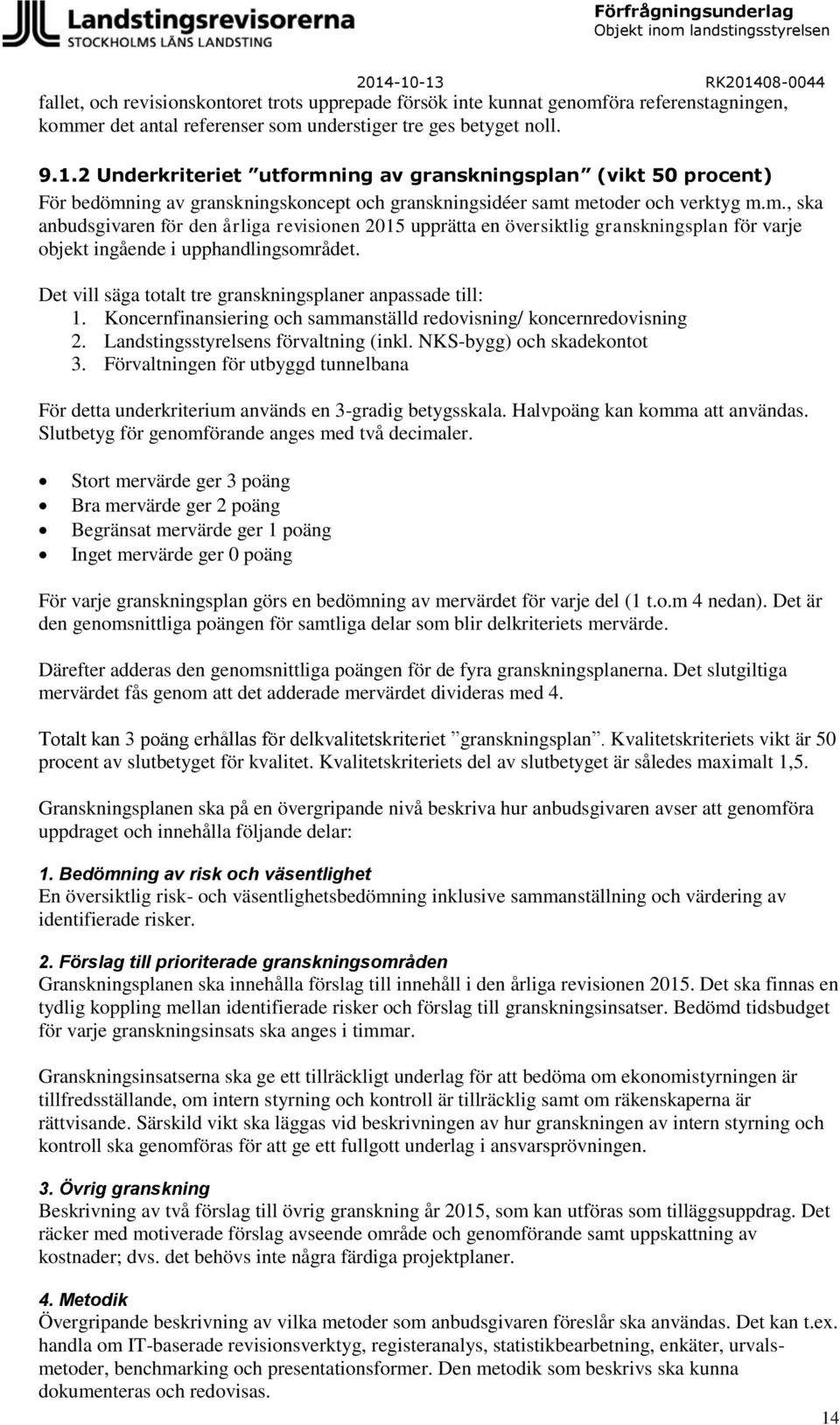 Det vill säga totalt tre granskningsplaner anpassade till: 1. Koncernfinansiering och sammanställd redovisning/ koncernredovisning 2. Landstingsstyrelsens förvaltning (inkl.