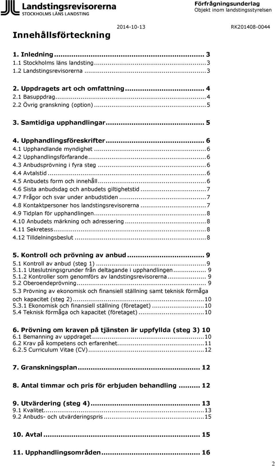 .. 6 4.6 Sista anbudsdag och anbudets giltighetstid... 7 4.7 Frågor och svar under anbudstiden... 7 4.8 Kontaktpersoner hos landstingsrevisorerna... 7 4.9 Tidplan för upphandlingen... 8 4.